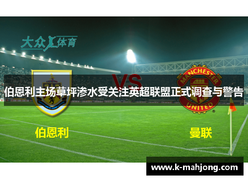 伯恩利主场草坪渗水受关注英超联盟正式调查与警告 伯恩利主场草坪渗水受关注英超联盟正式调查与警告