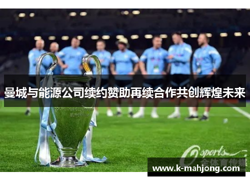 曼城与能源公司续约赞助再续合作共创辉煌未来